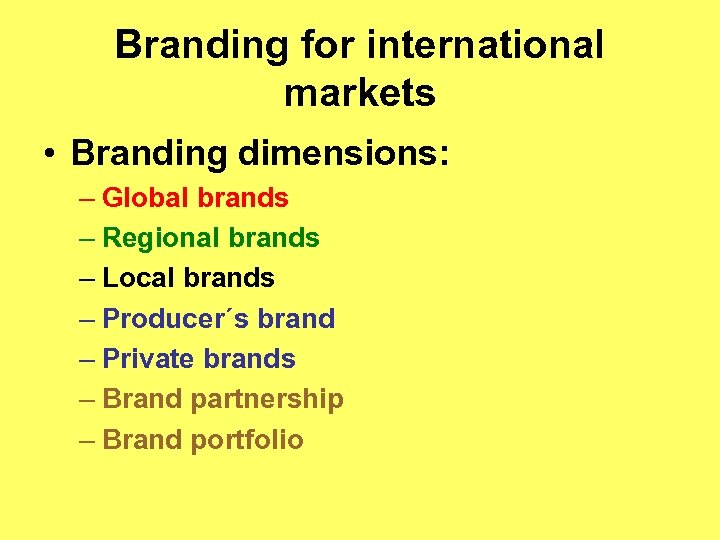 Branding for international markets • Branding dimensions: – Global brands – Regional brands –