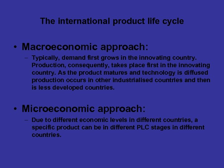 The international product life cycle • Macroeconomic approach: – Typically, demand first grows in