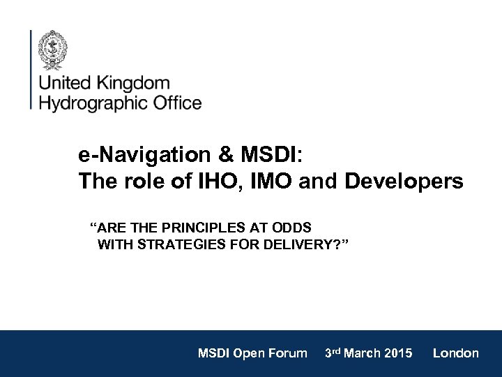 e-Navigation & MSDI: The role of IHO, IMO and Developers “ARE THE PRINCIPLES AT