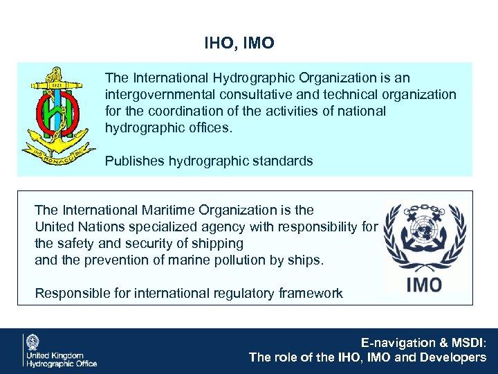 IHO, IMO The International Hydrographic Organization is an intergovernmental consultative and technical organization for