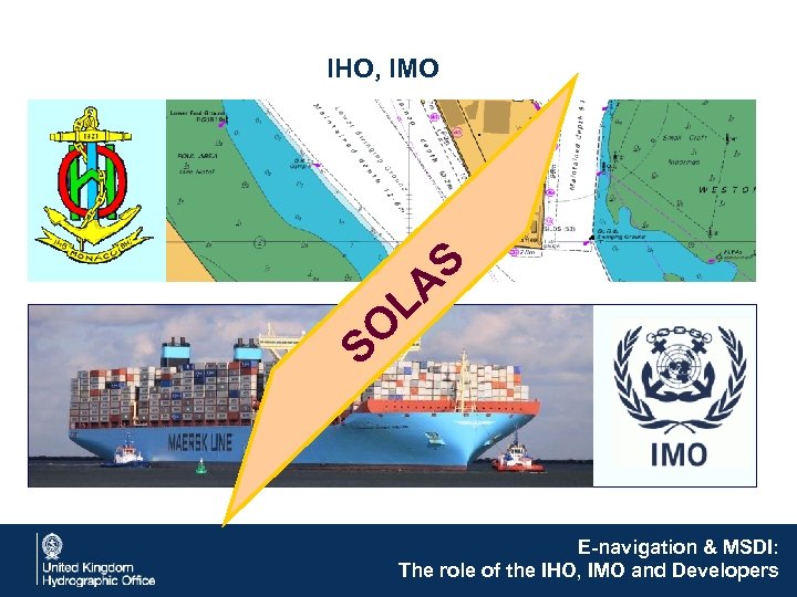 IHO, IMO S A L O S E-navigation & MSDI: The role of the