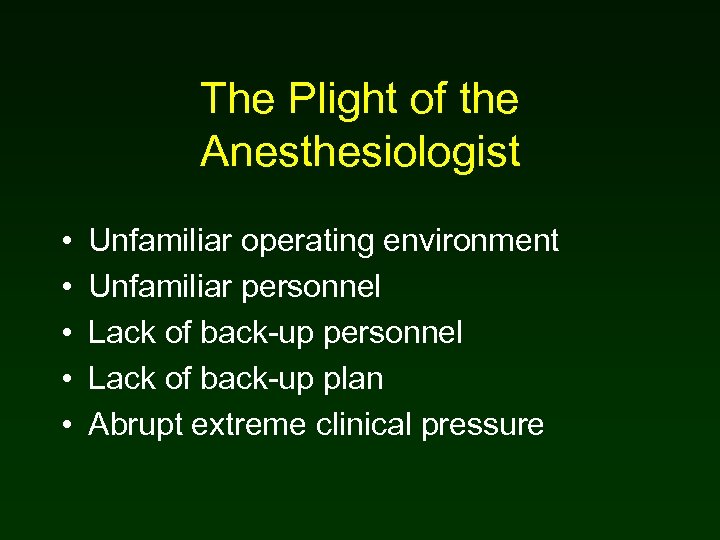 The Plight of the Anesthesiologist • • • Unfamiliar operating environment Unfamiliar personnel Lack