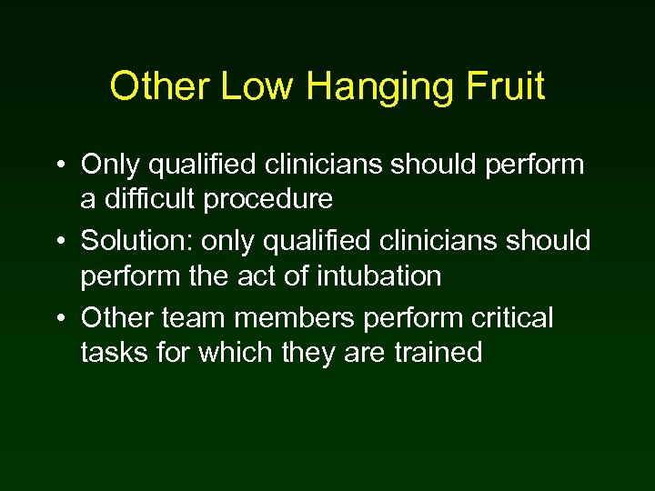 Other Low Hanging Fruit • Only qualified clinicians should perform a difficult procedure •