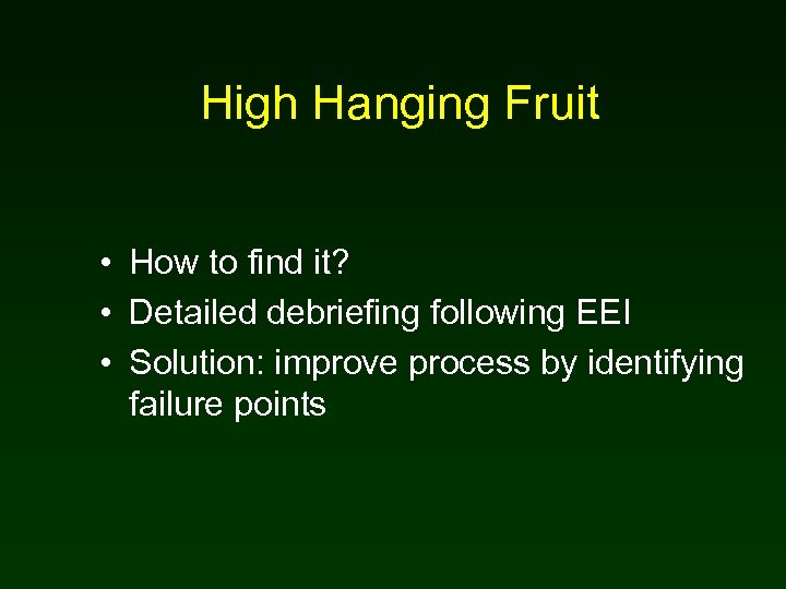 High Hanging Fruit • How to find it? • Detailed debriefing following EEI •