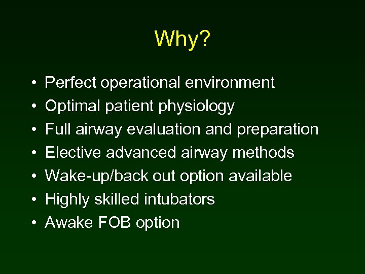 Why? • • Perfect operational environment Optimal patient physiology Full airway evaluation and preparation