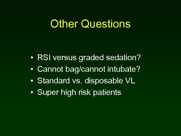 Other Questions • • RSI versus graded sedation? Cannot bag/cannot intubate? Standard vs. disposable