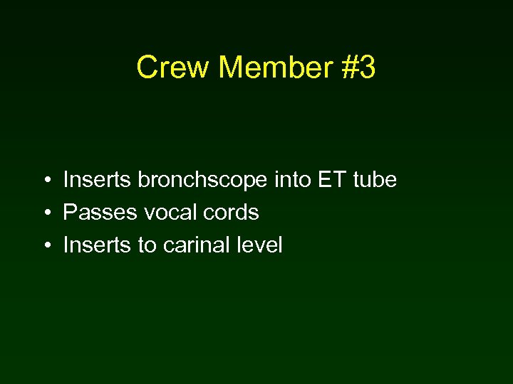 Crew Member #3 • Inserts bronchscope into ET tube • Passes vocal cords •