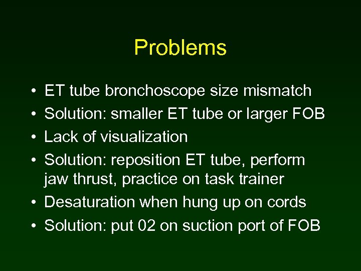 Problems • • ET tube bronchoscope size mismatch Solution: smaller ET tube or larger