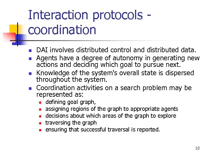 Interaction protocols coordination n n DAI involves distributed control and distributed data. Agents have