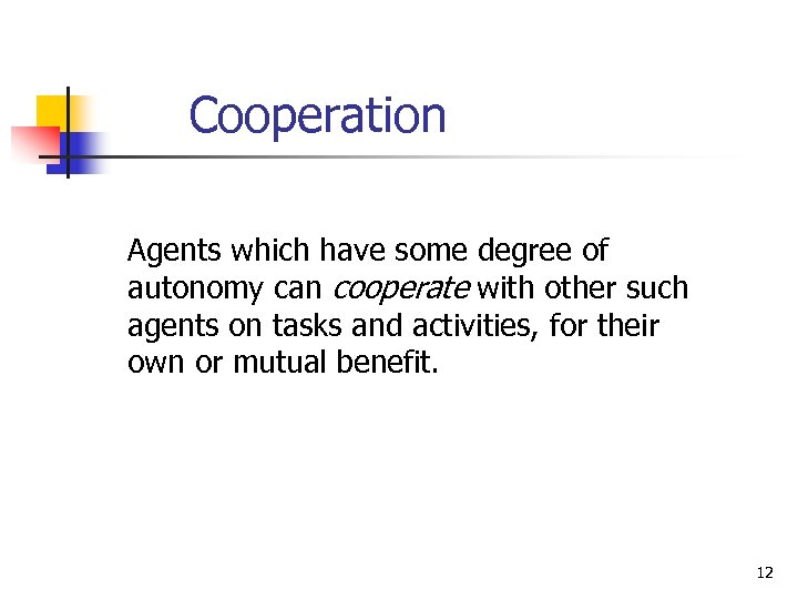 Cooperation Agents which have some degree of autonomy can cooperate with other such agents