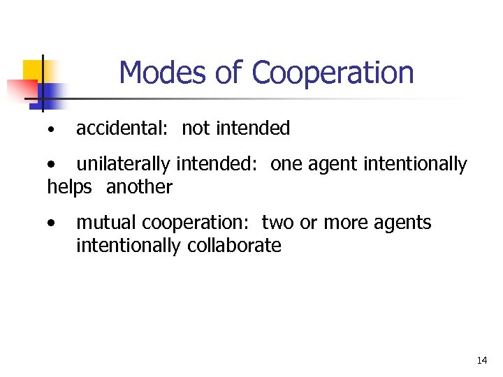 Modes of Cooperation • accidental: not intended • unilaterally intended: one agent intentionally helps