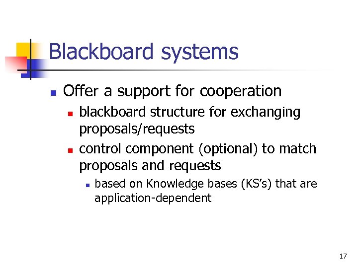 Blackboard systems n Offer a support for cooperation n n blackboard structure for exchanging