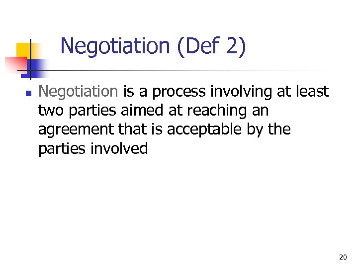 Negotiation (Def 2) n Negotiation is a process involving at least two parties aimed