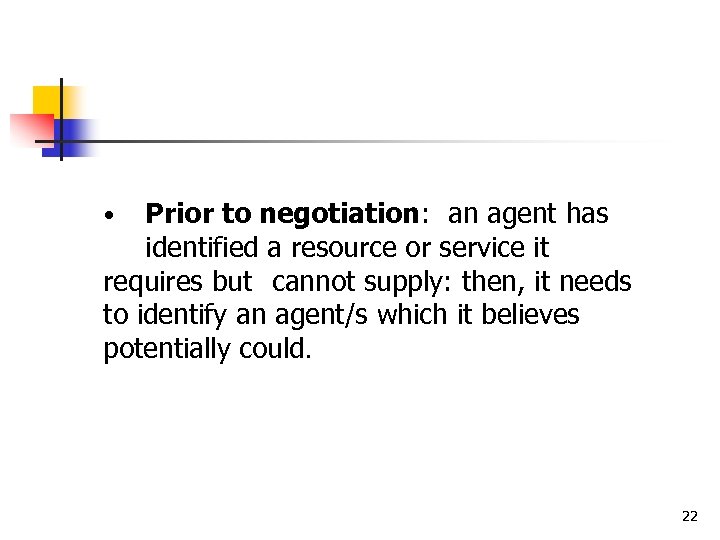 Prior to negotiation: an agent has identified a resource or service it requires but
