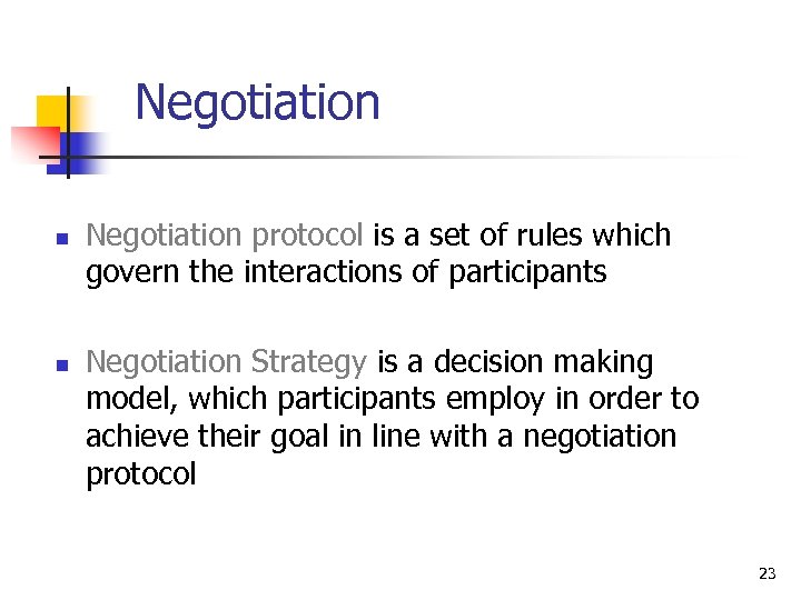 Negotiation n n Negotiation protocol is a set of rules which govern the interactions