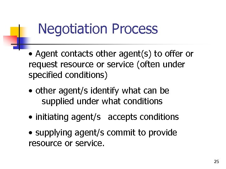 Negotiation Process • Agent contacts other agent(s) to offer or request resource or service