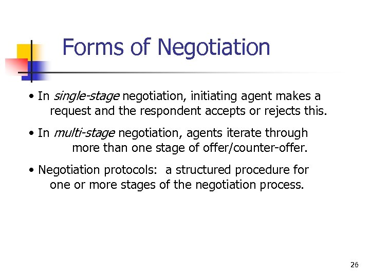 Forms of Negotiation • In single-stage negotiation, initiating agent makes a request and the