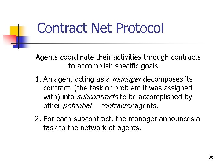 Contract Net Protocol Agents coordinate their activities through contracts to accomplish specific goals. 1.