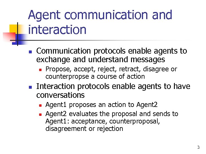 Agent communication and interaction n Communication protocols enable agents to exchange and understand messages