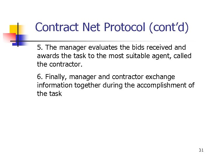 Contract Net Protocol (cont’d) 5. The manager evaluates the bids received and awards the