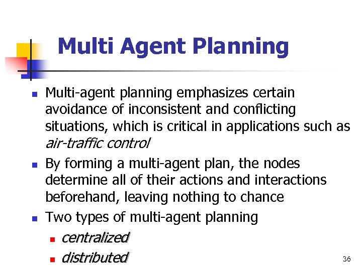 Multi Agent Planning n Multi-agent planning emphasizes certain avoidance of inconsistent and conflicting situations,