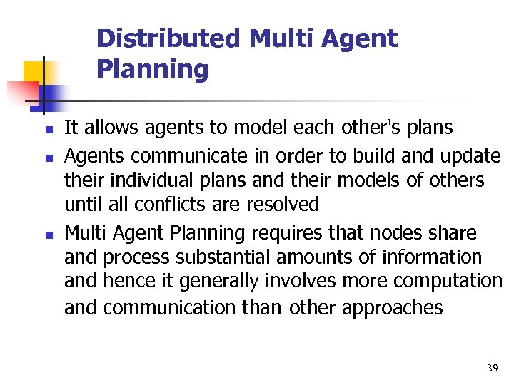 Distributed Multi Agent Planning n n n It allows agents to model each other's