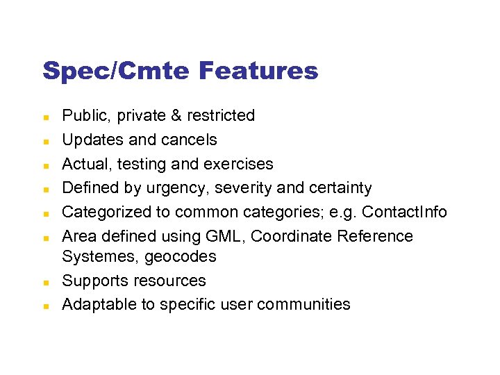 Spec/Cmte Features Public, private & restricted Updates and cancels Actual, testing and exercises Defined