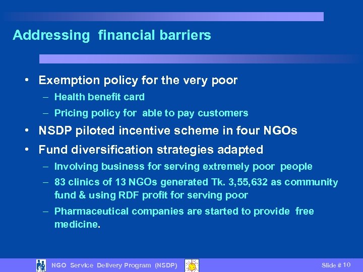 Addressing financial barriers • Exemption policy for the very poor – Health benefit card