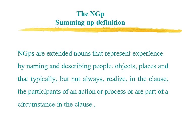 The NGp Summing up definition NGps are extended nouns that represent experience by naming