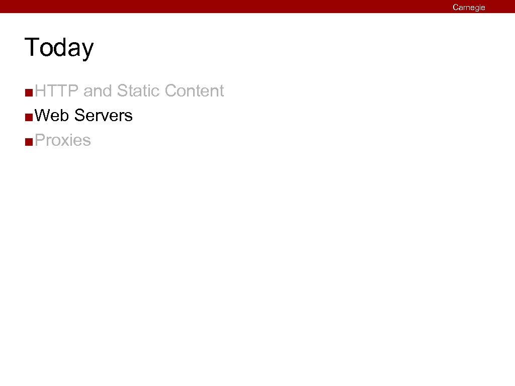 Carnegie Mellon Today HTTP and Static Content ¢ Web Servers ¢ Proxies ¢ 