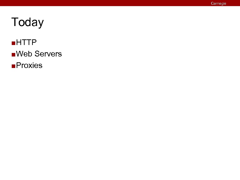 Carnegie Mellon Today HTTP ¢ Web Servers ¢ Proxies ¢ 