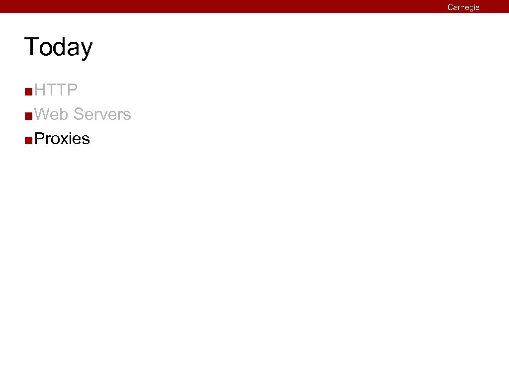 Carnegie Mellon Today HTTP ¢ Web Servers ¢ Proxies ¢ 