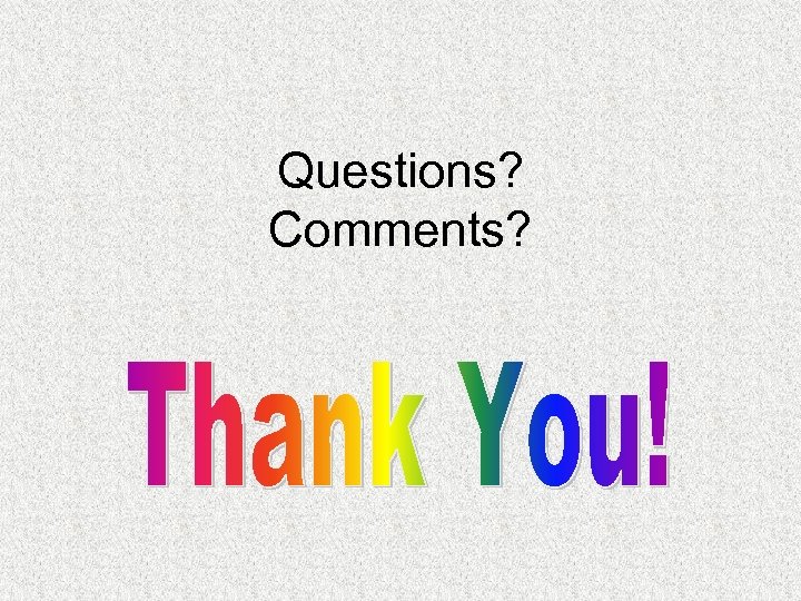 Questions? Comments? 