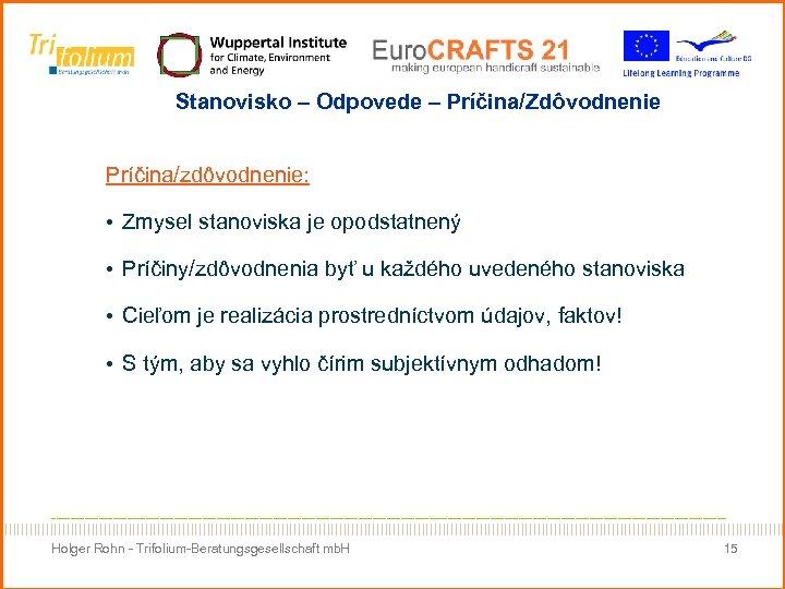 Stanovisko – Odpovede – Príčina/Zdôvodnenie Príčina/zdôvodnenie: • Zmysel stanoviska je opodstatnený • Príčiny/zdôvodnenia byť