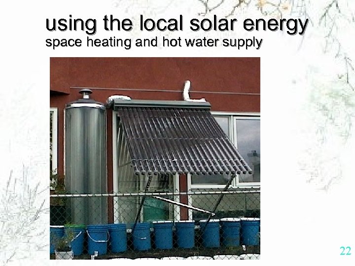 using the local solar energy space heating and hot water supply 22 