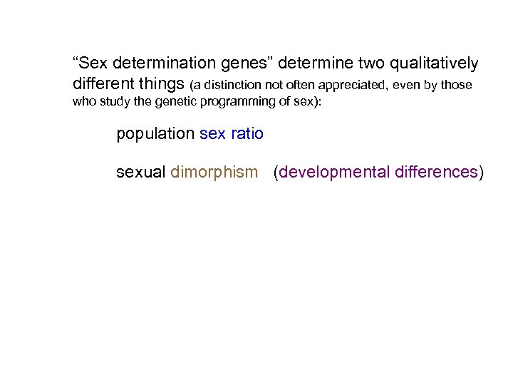 “Sex determination genes” determine two qualitatively different things (a distinction not often appreciated, even