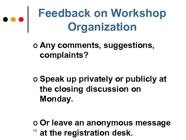 Feedback on Workshop Organization ¢ Any comments, suggestions, complaints? ¢ Speak up privately or