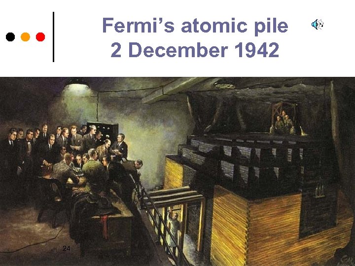 Fermi’s atomic pile 2 December 1942 24 