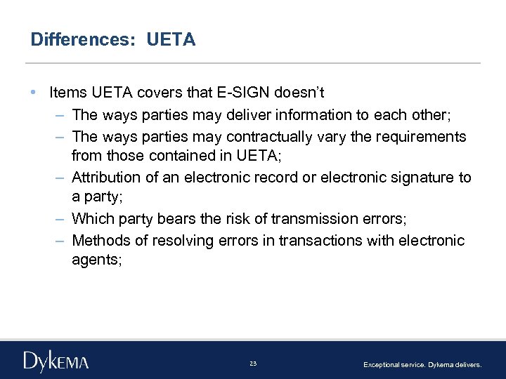 Differences: UETA • Items UETA covers that E-SIGN doesn’t – The ways parties may