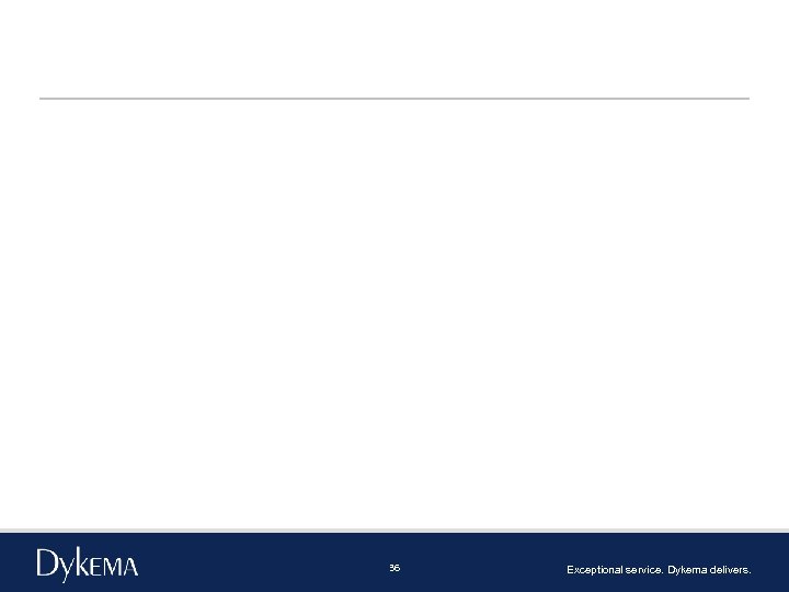 36 Exceptional service. Dykema delivers. 