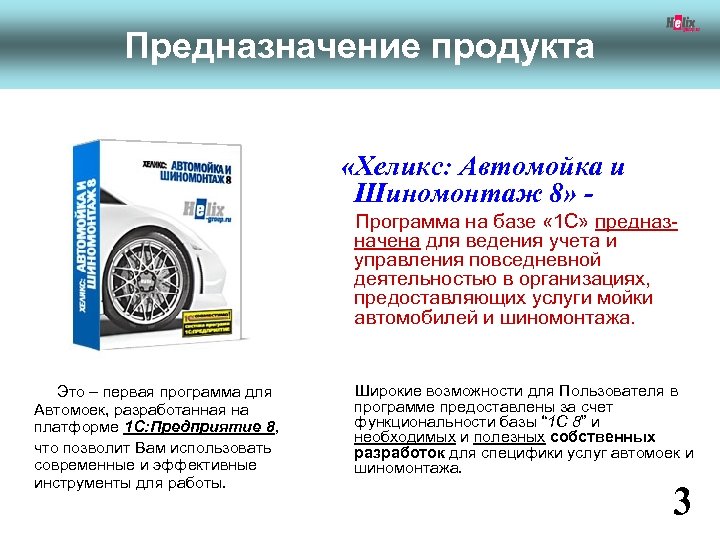 Предназначение продукта «Хеликс: Автомойка и Шиномонтаж 8» Программа на базе « 1 С» предназначена