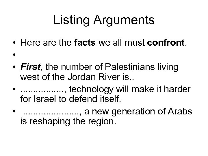Listing Arguments • Here are the facts we all must confront. • • First,