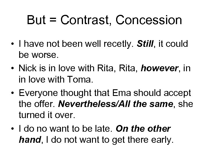 But = Contrast, Concession • I have not been well recetly. Still, it could
