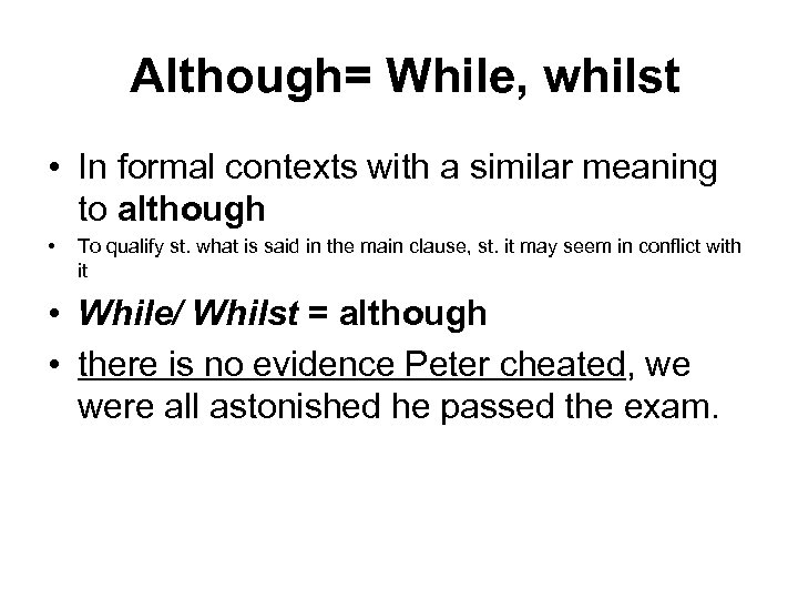 Although= While, whilst • In formal contexts with a similar meaning to although