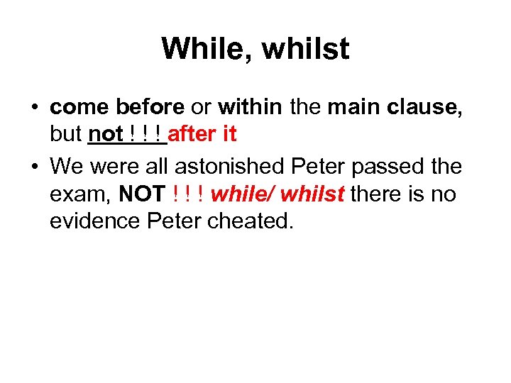 While, whilst • come before or within the main clause, but not ! !