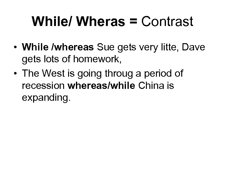 While/ Wheras = Contrast • While /whereas Sue gets very litte, Dave gets lots