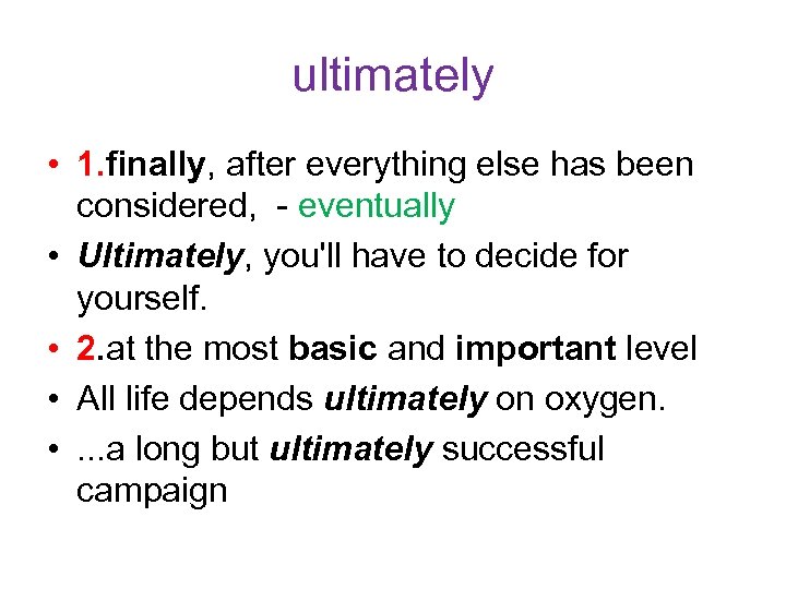 ultimately • 1. finally, after everything else has been considered, - eventually • Ultimately,