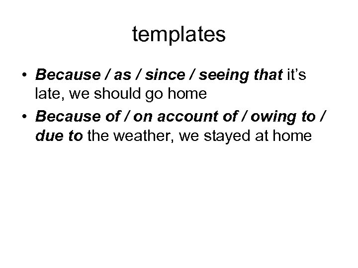 templates • Because / as / since / seeing that it’s late, we should