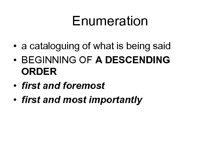 Enumeration • a cataloguing of what is being said • BEGINNING OF A DESCENDING