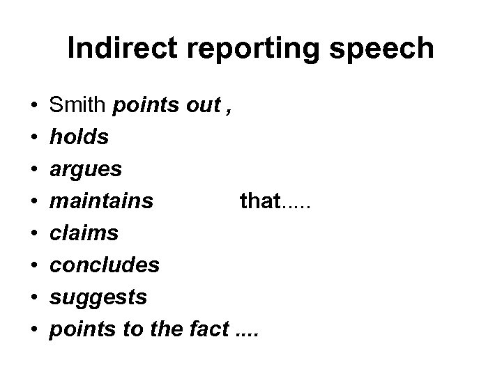 Indirect reporting speech • • Smith points out , holds argues maintains that. .